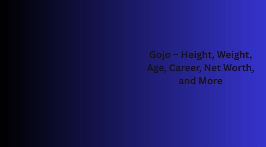 Gojo – Height, Weight, Age, Career, Net Worth, and More